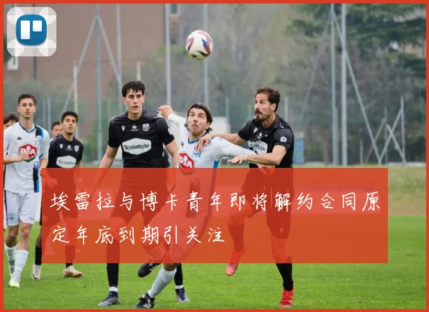 埃雷拉与博卡青年即将解约合同原定年底到期引关注